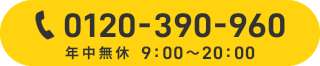0120-390-960 年中無休9:00〜20:00